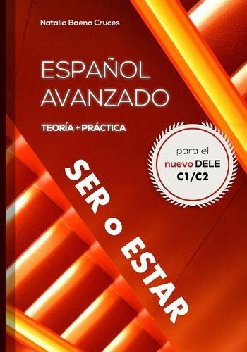 Español avanzado: ser o estar: Teoría y práctica para el nuevo DELE C1/C2