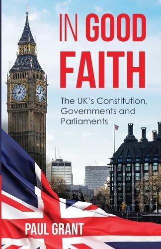 In Good Faith: the UK's Constitution, Governments and Parliaments