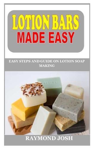 Lotion Bars Made Easy: Easy Steps and Guide on Lotion Soap Making