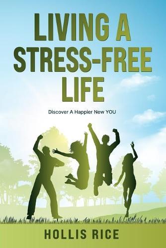 Living a Stress-Free Life: Discover A Happier New YOU