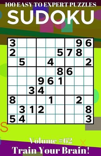 Sudoku: 100 Easy to Expert Puzzles Volume 62 - Train Your Brain!