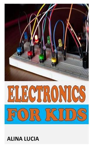 Electronics for Kids: The Complete Guide On Handling Electronic