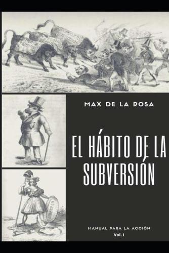 El habito de la subversion: Manual para la accion. Volumen I