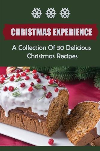 Christmas Experience: A Collection Of 30 Delicious Christmas Recipes