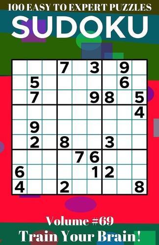 Sudoku: 100 Easy to Expert Puzzles Volume 69 - Train Your Brain!