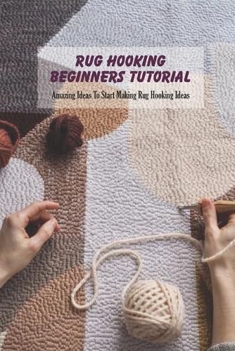Rug Hooking Beginners Tutorial: Amazing Ideas To Start Making Rug Hooking Ideas