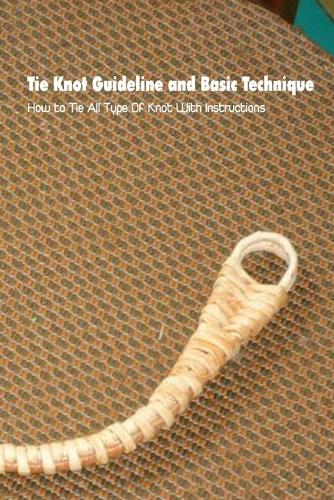 Tie Knot Guideline and Basic Technique: How to Tie All Type Of Knot With Instructions