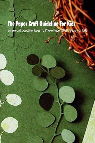 The Paper Craft Guideline For Kids: Simple and Beautiful Ideas To Make Paper Craft Ideas For Kids