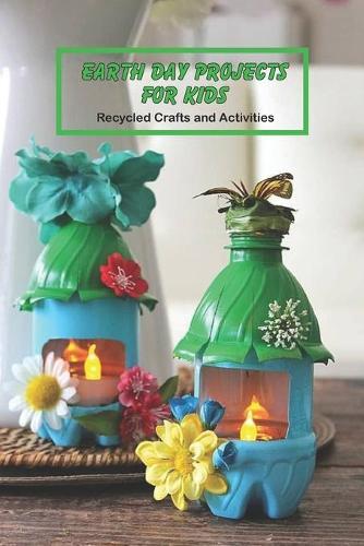 Earth Day Projects for Kids: Recycled Crafts and Activities: Crafts for Kids