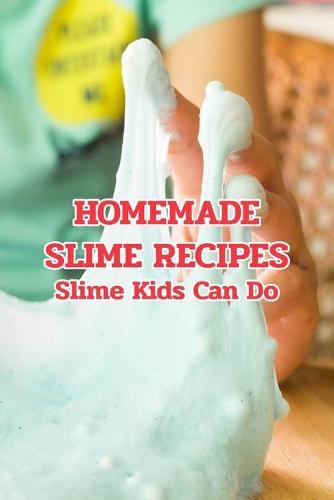 Homemade Slime Recipes: Slime Kids Can Do: Crafts for Kids