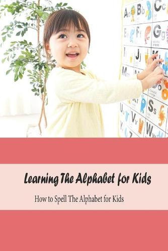Learning The Alphabet for Kids: How to Spell The Alphabet for Kids: Learning Book for Kids