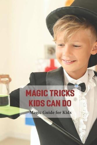 Magic Tricks Kids Can Do: Magic Guide for Kids: Kid's Activity Book
