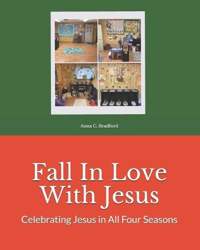 Fall In Love With Jesus: Celebrating Jesus in All Four Seasons