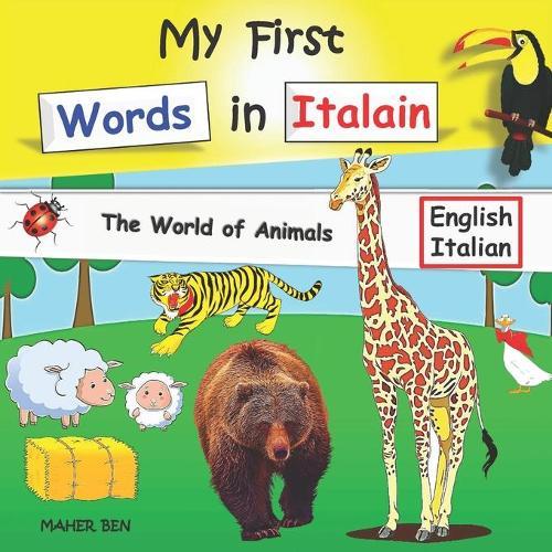 My First Words in Italian: Amazing Fun with Animals Bilingual English-Italian book for children +100 Italian words to learn