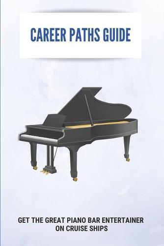 Career Paths Guide: Get The Great Piano Bar Entertainer On Cruise Ships: Clear Advice For Working Piano Bar Entertainer