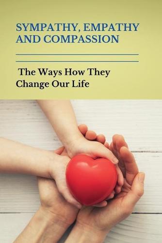 Sympathy, Empathy, And Compassion: The Ways How They Change Our Life: Empathy Definition