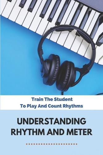 Understanding Rhythm And Meter: Train The Student To Play And Count Rhythms: Strong And Weak Beats