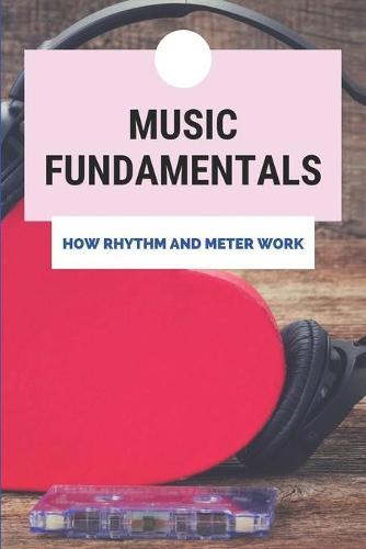 Music Fundamentals: How Rhythm And Meter Work: Covers Simple Meters