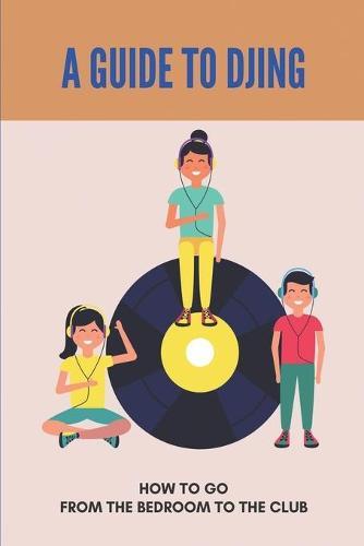 A Guide To DJing: How To Go From The Bedroom To The Club: How To Keep Gigs