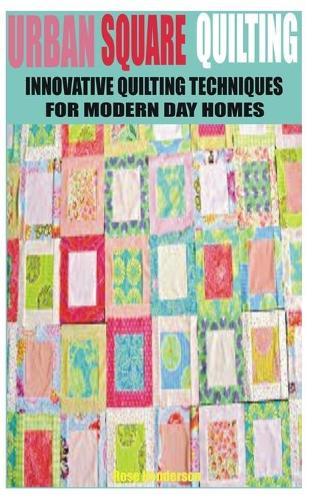 Urban Square Quilting: Innovative Quilting Techniques for Modern Day Homes