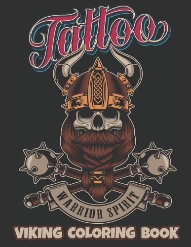 Tattoo Viking Coloring Book Warrior Spirit: A Coloring Book For Adult Relaxation With Beautiful Modern Tattoo Designs - Warriors, Skulls, Spears, Shields, Dragon Boats, Celtic Patterns and more!