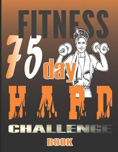 75 Day Hard Challenge Book: Go Hard for 75 Days and Win the War of Your Mind!