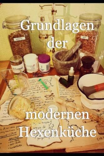 Grundlagen der modernen Hexenkuche: Erfahrungen aus der Praxis fur Einsteiger und Fortgeschrittene