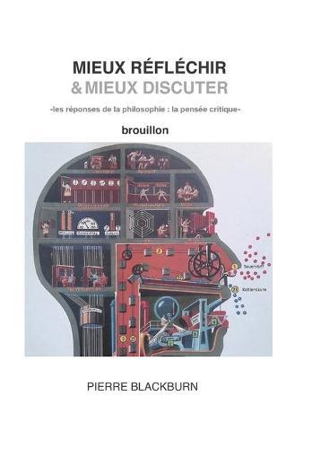 Mieux reflechir & mieux discuter: les reponses de la philosophie: la pensee critique