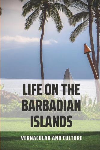 Life On The Barbadian Islands: Vernacular And Culture: Barbadian Dialect