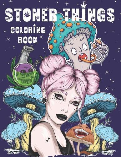 Stoner Things Coloring Book: The Stoners Psychedelic Coloring Book With 24 Cool Images For Absolute Relaxation and Stress Relief. Stoner Gifts