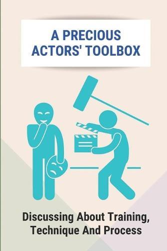 A Precious Actors' Toolbox: Discussing About Training, Technique And Process: Different Ways Actors Approach The Text