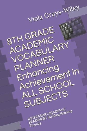 8TH GRADE ACADEMIC VOCABULARY PLANNER Enhancing Achievement in ALL SCHOOL SUBJECTS: INCREASING ACADEMIC READINESS Building Reading Fluency