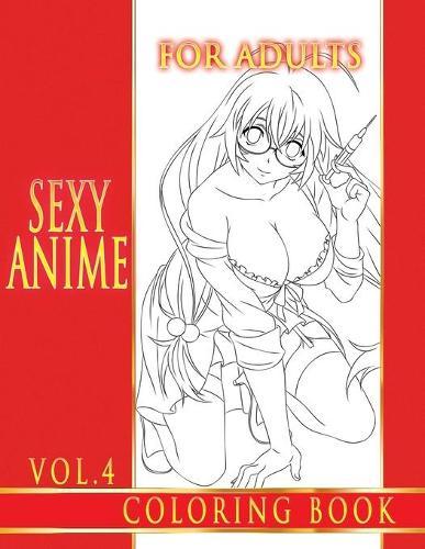 Sexy Anime Coloring Book For Adults. Vol.4: Naughty Anime & Manga Girls