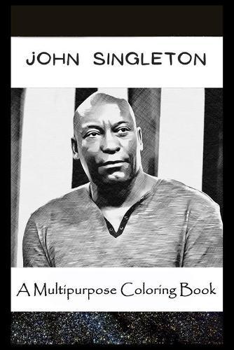A Multipurpose Coloring Book: Legendary John Singleton Inspired Creative Illustrations