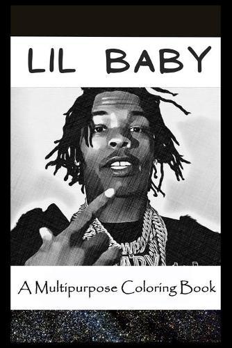A Multipurpose Coloring Book: Legendary Lil Baby Inspired Creative Illustrations