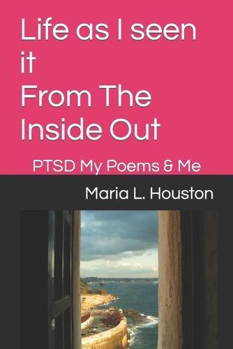 Life as I seen it From The Inside Out: PTSD My Poems & Me