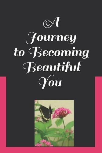 A Journey to a Beautiful You: Forgiving your Past & Rebirthing the New You