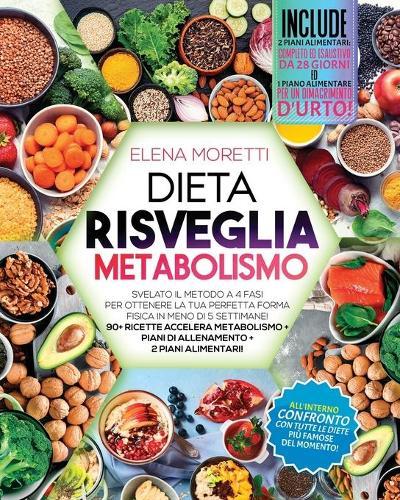 Dieta Risveglia Metabolismo: Svelato il metodo a 4 Fasi per Ottenere la Tua Perfetta Forma Fisica in Meno di 5 Settimane! 90+ Ricette Accelera Metabolismo + Piani di Allenamento + 2 Piani Alimentari!
