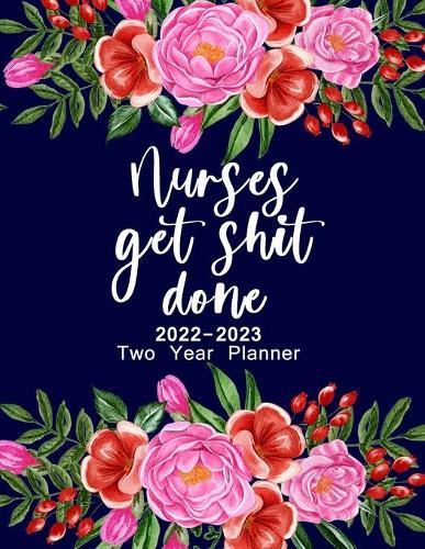 Nurses Get Shit Done 2022-2023 Two Year Planner: 2 Year Monthly Planner, 24 Months Schedule organizer, Agenda, Appointment Calendar. Perfect Birthday & Christmas Gift For Nurses & Nursing Students With Funny & Swear Nurse Quotes & Coloring Pages/Book