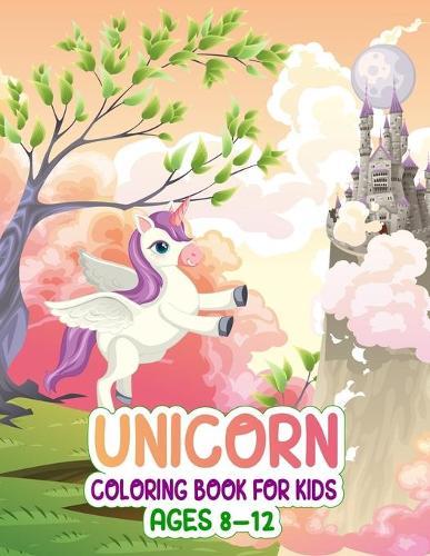 Unicorn Coloring Book for Kids Ages 8-12: Unicorn coloring activity book for kids girls boys teens. 50 cute and adorable unicorn coloring pages. Unicorn coloring book for girls ages 8-12. Stress relieving coloring book for children