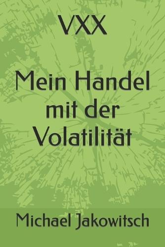 VXX. Mein Handel mit der Volatilität.: Du lernst mit wenig Aufwand von der Volatilität zu profitieren. Der VXX ist berechenbar und kann somit den eigenen Cashflow optimieren.