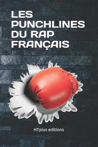 Les Punchlines du rap français: Toutes les Punchlines du rap français depuis ses débuts
