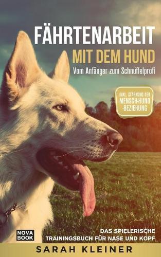 Fahrtenarbeit mit dem Hund - Vom Anfanger zum Schnuffelprofi: Das spielerische Trainingsbuch fur Nase und Kopf - Inkl. Starkung der Mensch-Hund-Beziehung