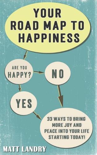 Your Road Map to Happiness: 33 Ways to Bring More Joy and Peace into your Life, Starting Today!
