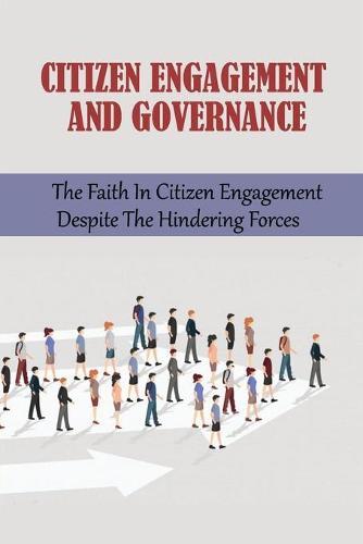Citizen Engagement And Governance: The Faith In Citizen Engagement Despite The Hindering Forces: How To Improve Civic Engagement