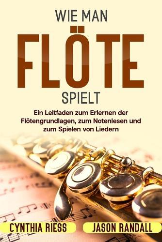 Wie man Flöte spielt: Ein Leitfaden zum Erlernen der Flötengrundlagen, zum Notenlesen und zum Spielen von Liedern