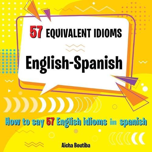 57 Equivalent idioms English-Spanish: How to say 57 English idioms in Spanish