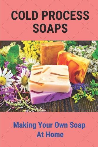 Cold Process Soaps: Making Your Own Soap At Home: Soap Queen Recipes