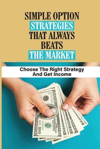 Simple Option Strategies That Always Beats The Market: Choose The Right Strategy And Get Income: How To Place An Options Trade