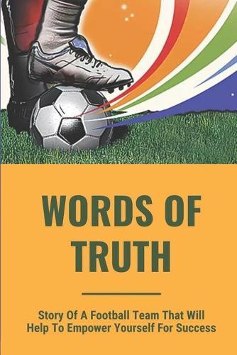 Words Of Truth: Story Of A Football Team That Will Help To Empower Yourself For Success: Inspirational Words Of Truth